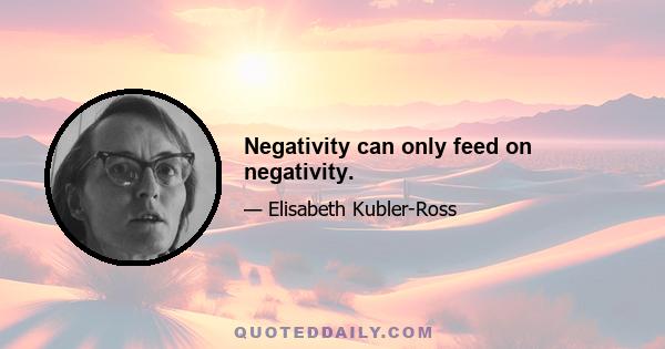 Negativity can only feed on negativity.