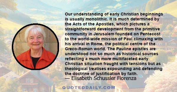 Our understanding of early Christian beginnings is usually monolithic. It is much determined by the Acts of the Apostles, which pictures a straightforward development from the primitive community in Jerusalem founded on 