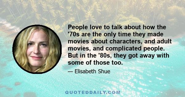 People love to talk about how the '70s are the only time they made movies about characters, and adult movies, and complicated people. But in the '80s, they got away with some of those too.