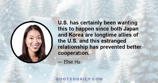 U.S. has certainly been wanting this to happen since both Japan and Korea are longtime allies of the U.S. and this estranged relationship has prevented better cooperation.