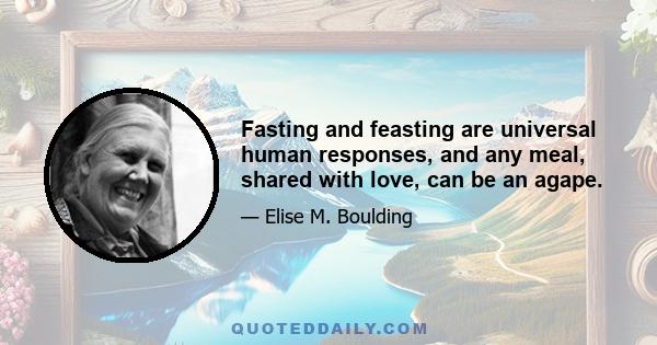 Fasting and feasting are universal human responses, and any meal, shared with love, can be an agape.