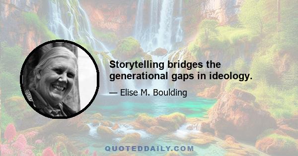 Storytelling bridges the generational gaps in ideology.