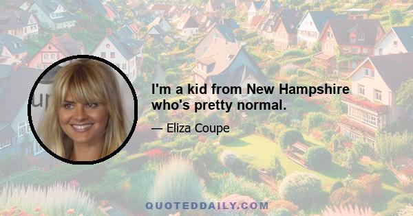 I'm a kid from New Hampshire who's pretty normal.