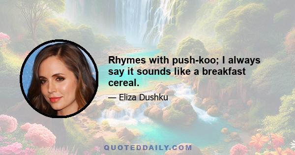 Rhymes with push-koo; I always say it sounds like a breakfast cereal.