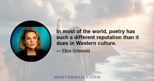 In most of the world, poetry has such a different reputation than it does in Western culture.