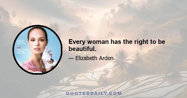 Every woman has the right to be beautiful.