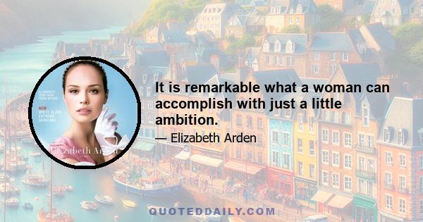 It is remarkable what a woman can accomplish with just a little ambition.