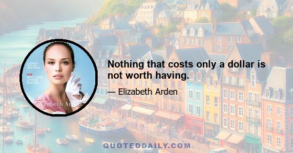 Nothing that costs only a dollar is not worth having.