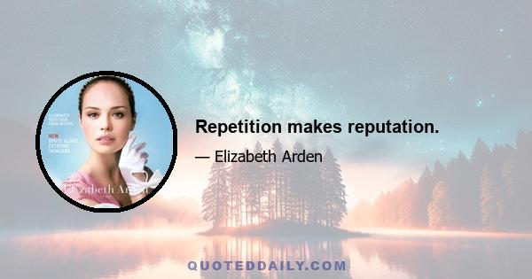 Repetition makes reputation.