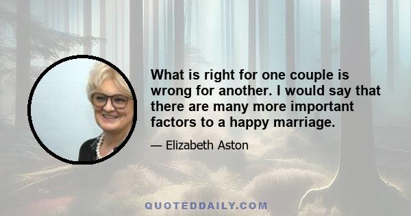 What is right for one couple is wrong for another. I would say that there are many more important factors to a happy marriage.