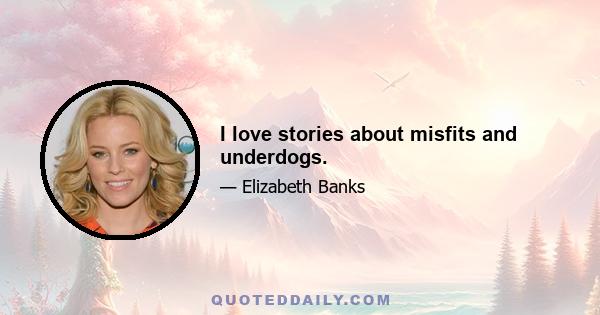 I love stories about misfits and underdogs.