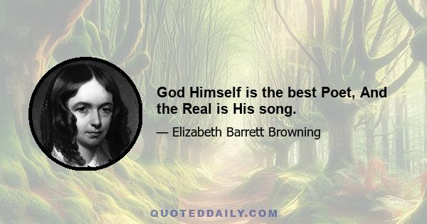 God Himself is the best Poet, And the Real is His song.