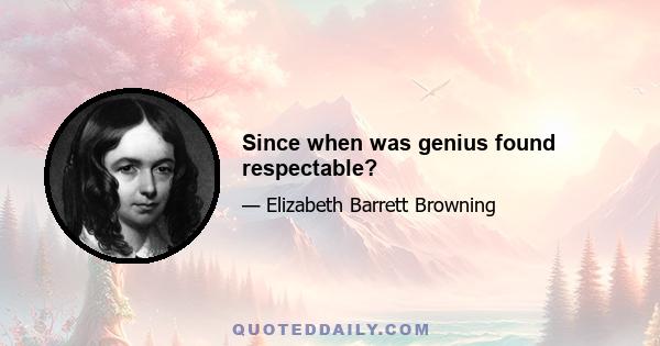 Since when was genius found respectable?