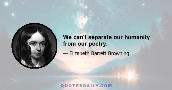 We can't separate our humanity from our poetry.