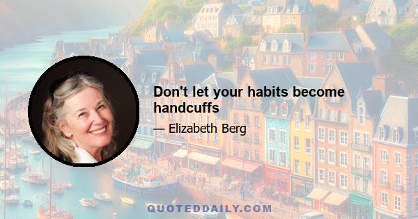 Don't let your habits become handcuffs