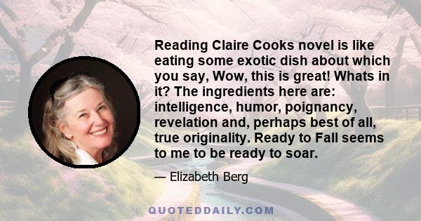 Reading Claire Cooks novel is like eating some exotic dish about which you say, Wow, this is great! Whats in it? The ingredients here are: intelligence, humor, poignancy, revelation and, perhaps best of all, true