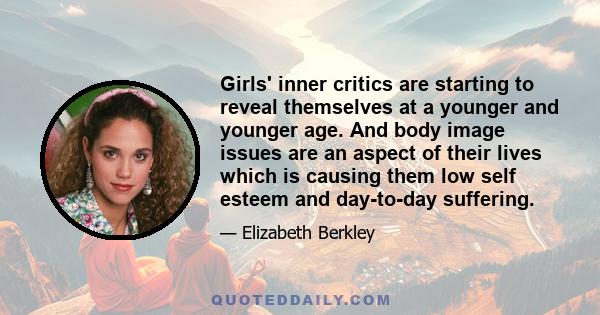 Girls' inner critics are starting to reveal themselves at a younger and younger age. And body image issues are an aspect of their lives which is causing them low self esteem and day-to-day suffering.