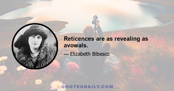 Reticences are as revealing as avowals.