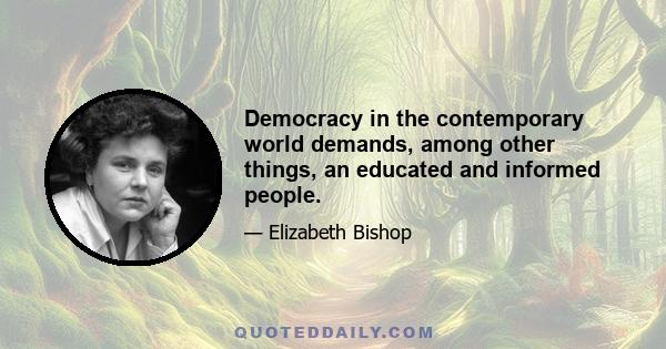 Democracy in the contemporary world demands, among other things, an educated and informed people.