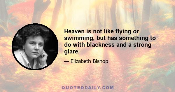 Heaven is not like flying or swimming, but has something to do with blackness and a strong glare.