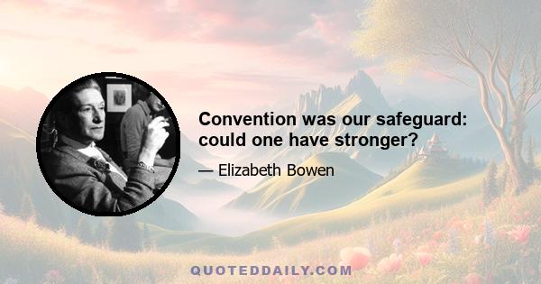 Convention was our safeguard: could one have stronger?