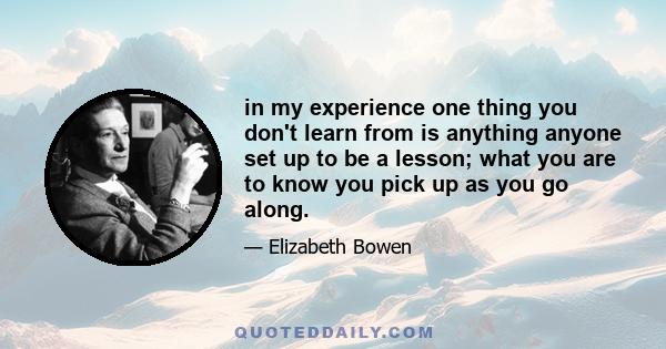 in my experience one thing you don't learn from is anything anyone set up to be a lesson; what you are to know you pick up as you go along.