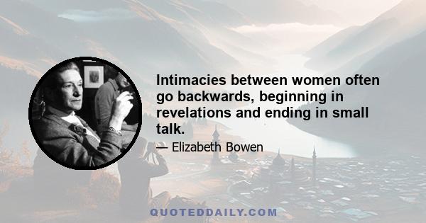 Intimacies between women often go backwards, beginning in revelations and ending in small talk.