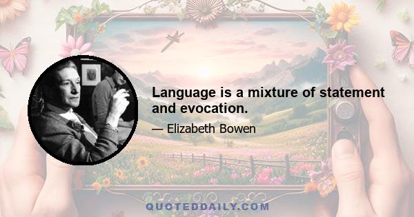 Language is a mixture of statement and evocation.