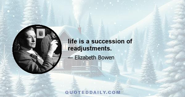 life is a succession of readjustments.