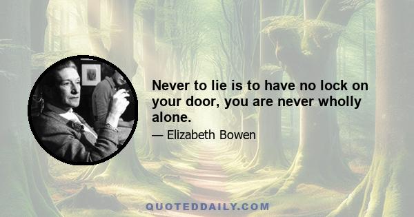 Never to lie is to have no lock on your door, you are never wholly alone.