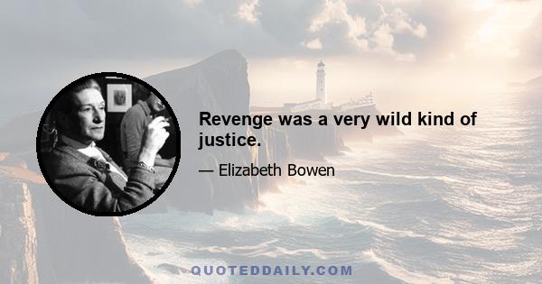 Revenge was a very wild kind of justice.