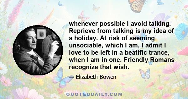 whenever possible I avoid talking. Reprieve from talking is my idea of a holiday. At risk of seeming unsociable, which I am, I admit I love to be left in a beatific trance, when I am in one. Friendly Romans recognize