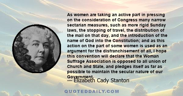 As women are taking an active part in pressing on the consideration of Congress many narrow sectarian measures, such as more rigid Sunday laws, the stopping of travel, the distribution of the mail on that day, and the