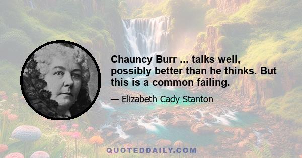 Chauncy Burr ... talks well, possibly better than he thinks. But this is a common failing.