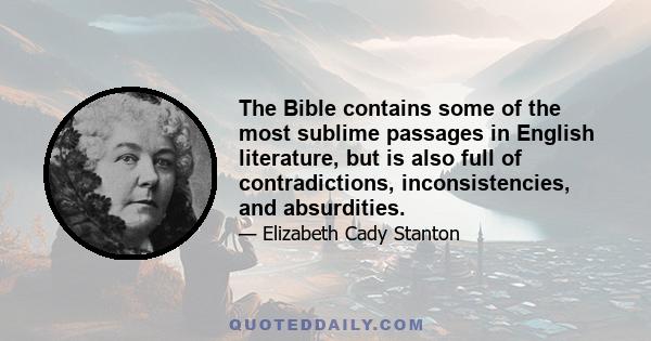 The Bible contains some of the most sublime passages in English literature, but is also full of contradictions, inconsistencies, and absurdities.