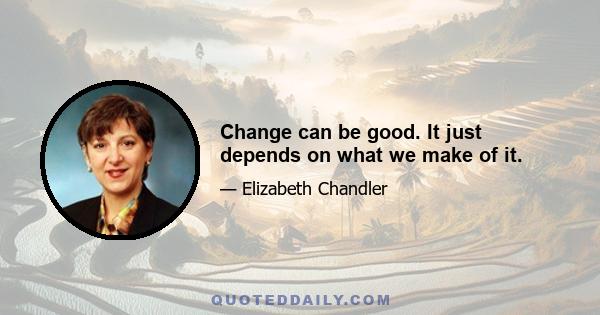 Change can be good. It just depends on what we make of it.