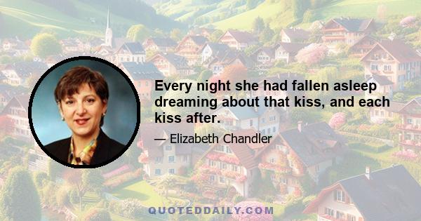 Every night she had fallen asleep dreaming about that kiss, and each kiss after.