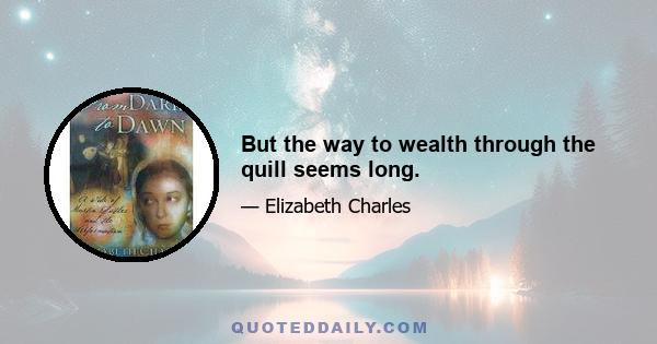 But the way to wealth through the quill seems long.