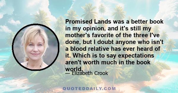 Promised Lands was a better book in my opinion, and it's still my mother's favorite of the three I've done, but I doubt anyone who isn't a blood relative has ever heard of it. Which is to say expectations aren't worth