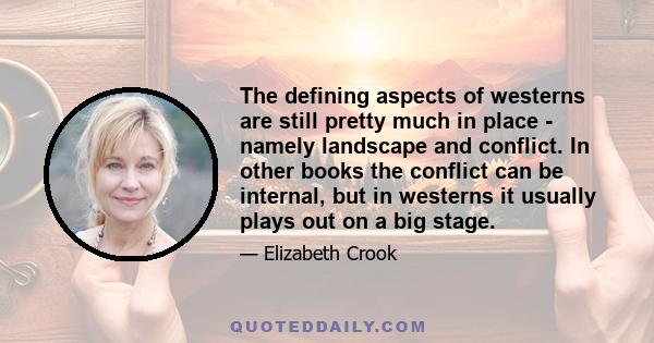 The defining aspects of westerns are still pretty much in place - namely landscape and conflict. In other books the conflict can be internal, but in westerns it usually plays out on a big stage.