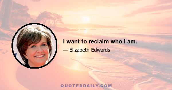 I want to reclaim who I am.