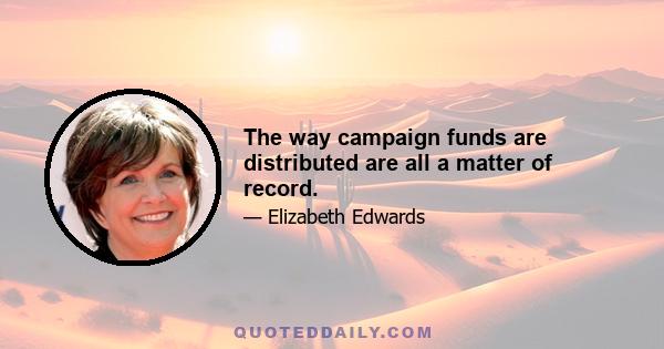 The way campaign funds are distributed are all a matter of record.