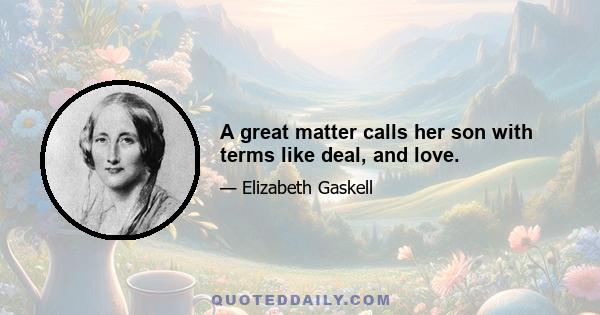 A great matter calls her son with terms like deal, and love.