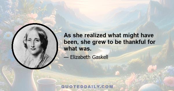 As she realized what might have been, she grew to be thankful for what was.