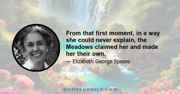 From that first moment, in a way she could never explain, the Meadows claimed her and made her their own.