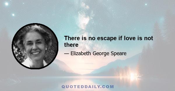 There is no escape if love is not there