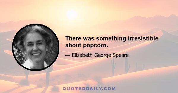 There was something irresistible about popcorn.