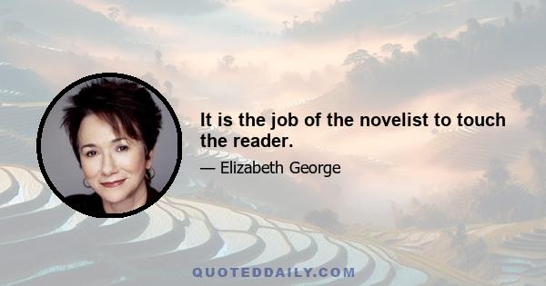 It is the job of the novelist to touch the reader.