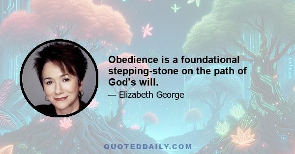 Obedience is a foundational stepping-stone on the path of God’s will.