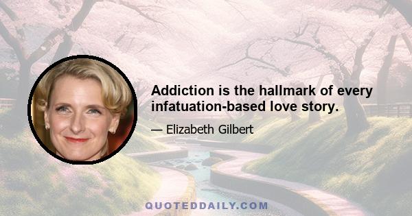 Addiction is the hallmark of every infatuation-based love story.